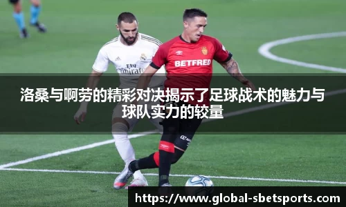 洛桑与啊劳的精彩对决揭示了足球战术的魅力与球队实力的较量